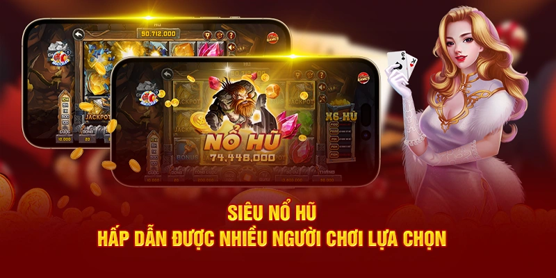 Siêu slot nổ hũ hấp dẫn được nhiều người chơi lựa chọn 